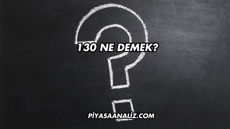 130 Ne Demek?