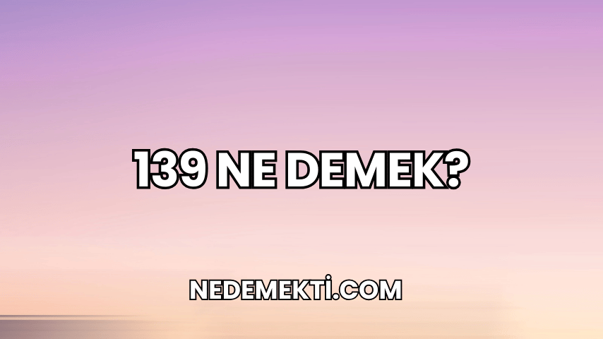 139 Ne Demek?