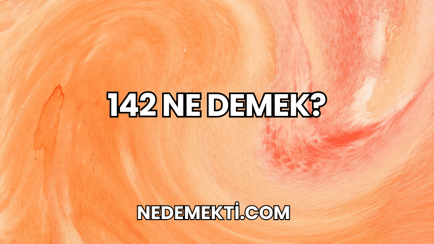 142 Ne Demek?