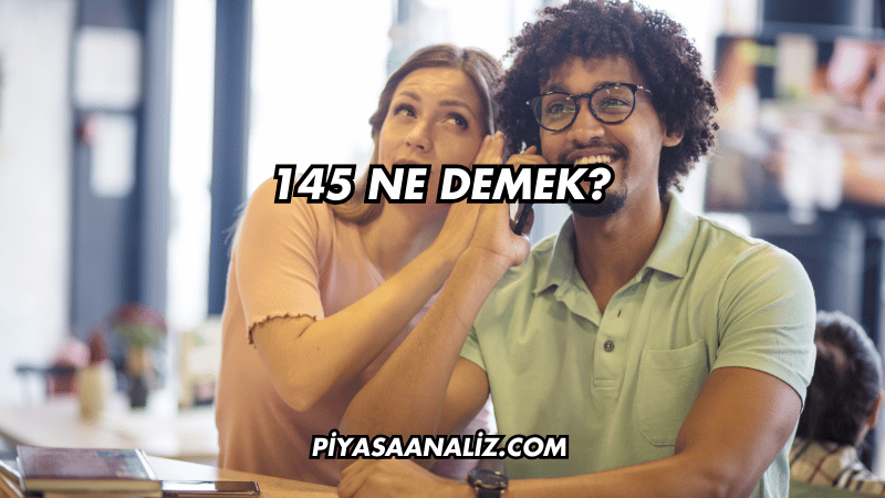 145 Ne Demek?