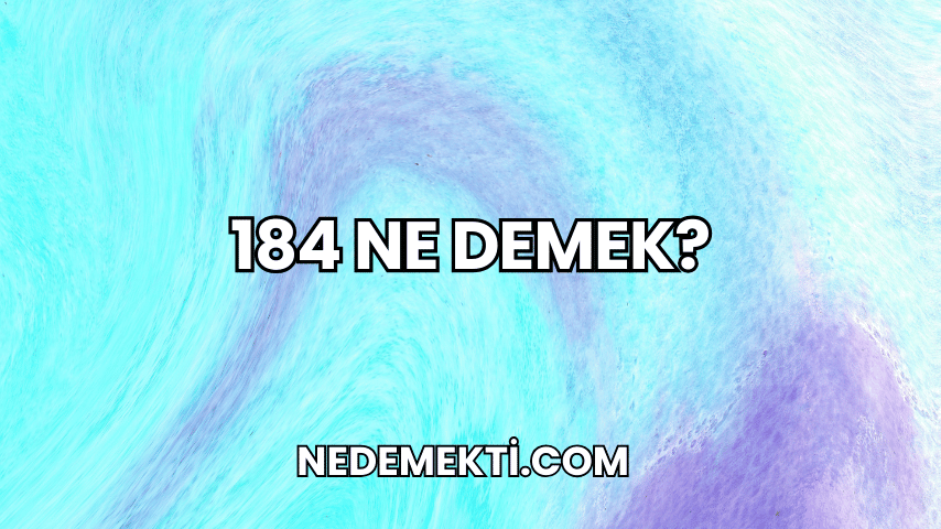 184 Ne Demek?