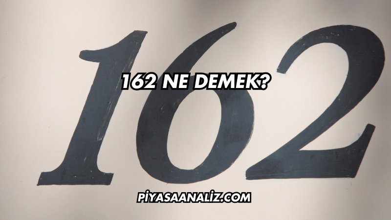 162 Ne Demek?