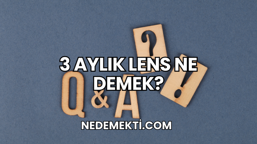 3 Aylık Lens Ne Demek?