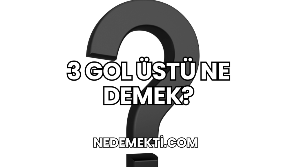 3 Gol Üstü Ne Demek?