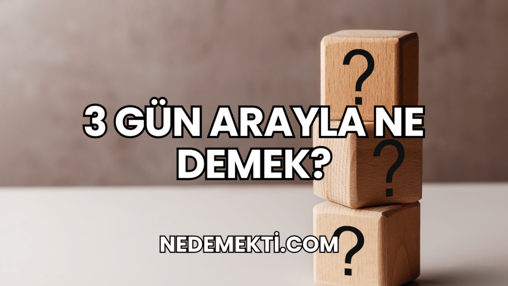 3 Gün Arayla Ne Demek?