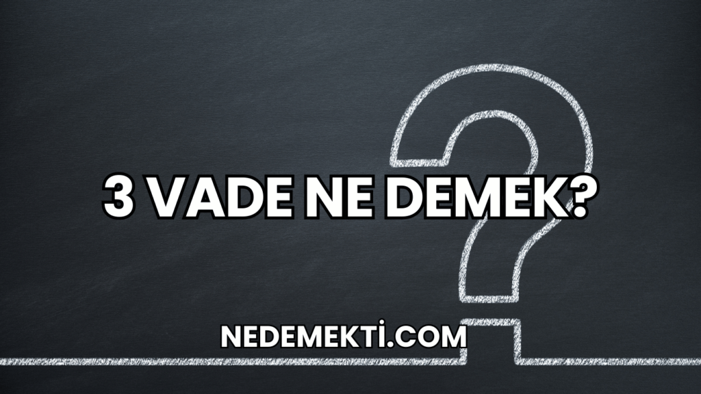 3 Vade Ne Demek?