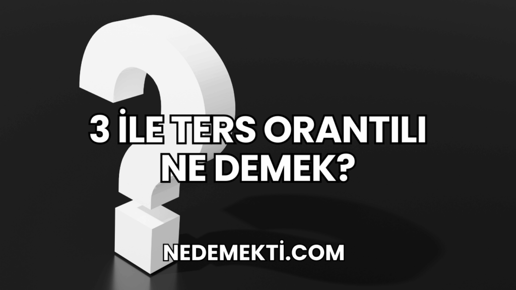 3 ile Ters Orantılı Ne Demek?