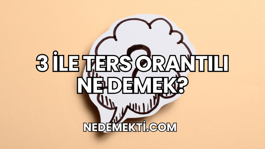 3 ile Ters Orantılı Ne Demek?