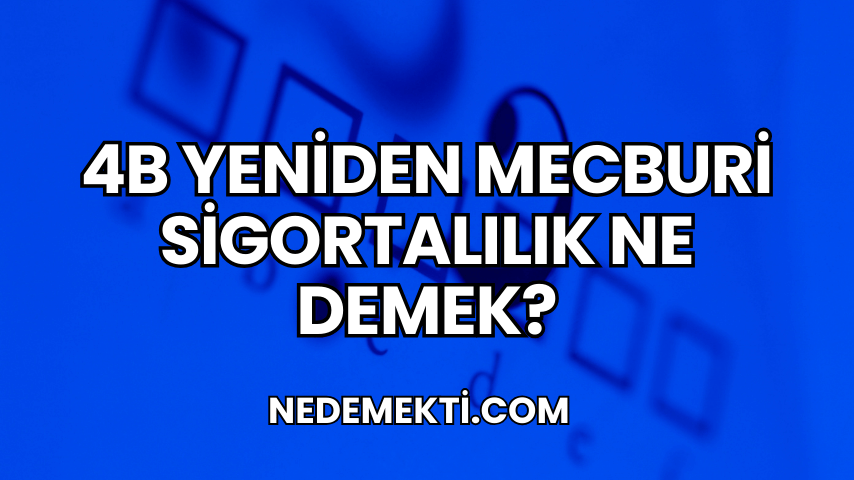 4b yeniden mecburi sigortalılık ne demek?