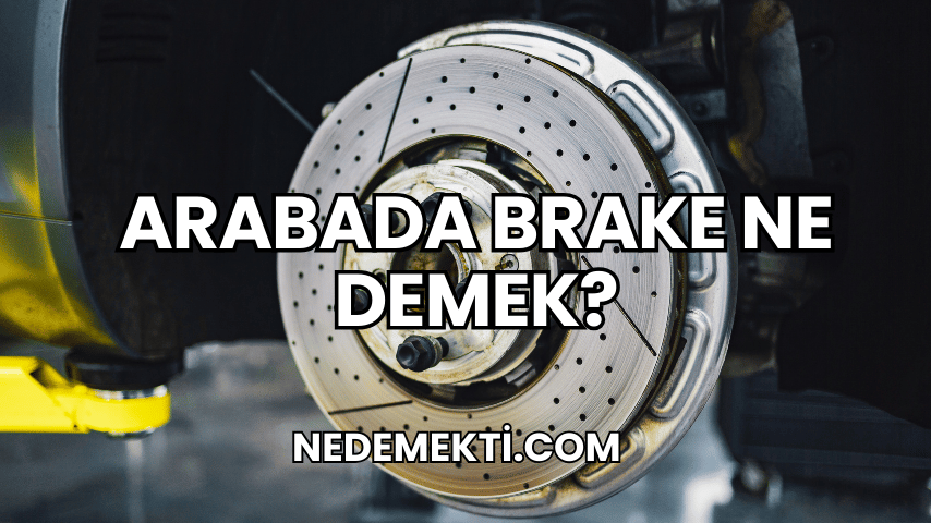 Arabada Brake Ne Demek?