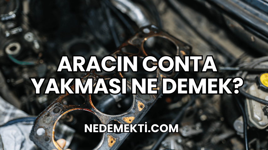 Aracın Conta Yakması Ne Demek?