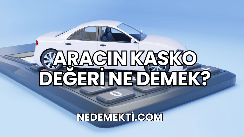 Aracın Kasko Değeri Ne Demek?