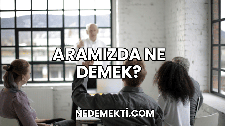 Aramızda Ne Demek?