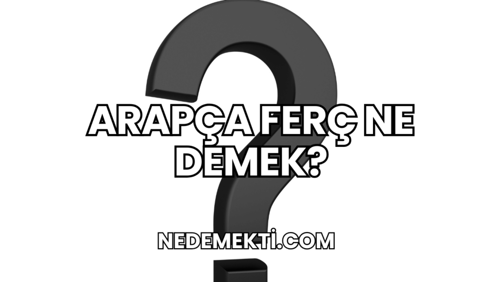 Arapça Ferç Ne Demek?