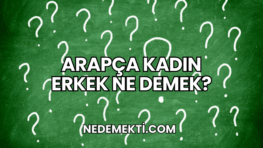 Arapça Kadın Erkek Ne Demek?