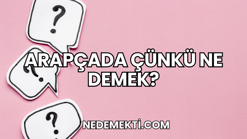 Arapçada Çünkü Ne Demek?