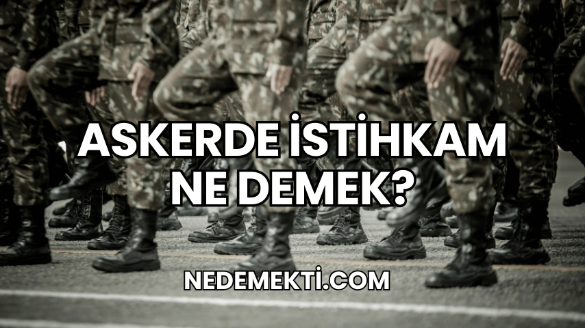 Askerde İstihkam Ne Demek?