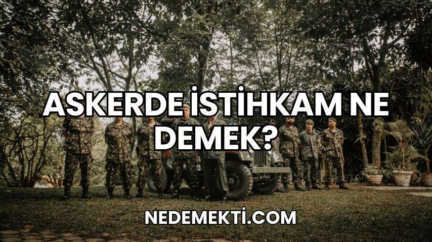 Askerde İstihkam Ne Demek?