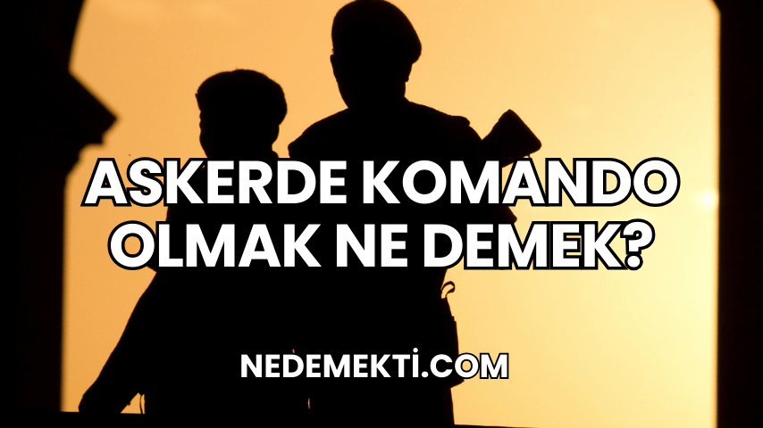 Askerde Komando Olmak Ne Demek?