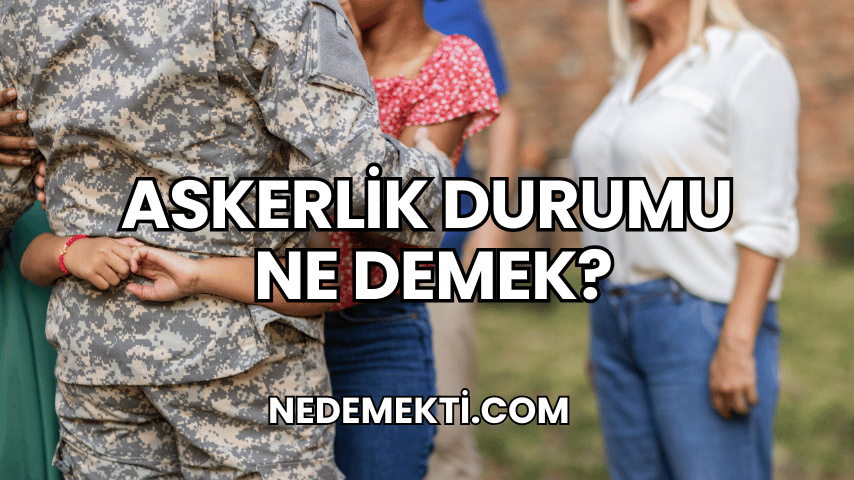 Askerlik Durumu Ne Demek?