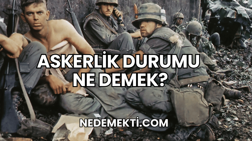 Askerlik Durumu Ne Demek?