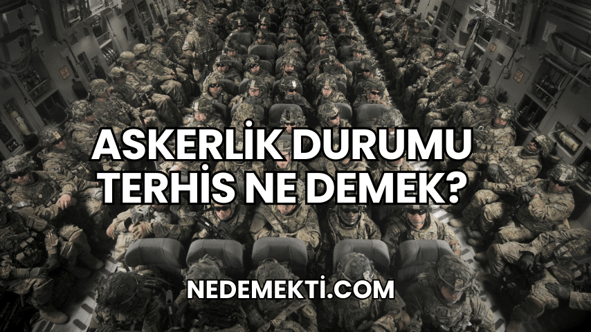 Askerlik Durumu Terhis Ne Demek?