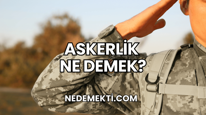 Askerlik Ne Demek?