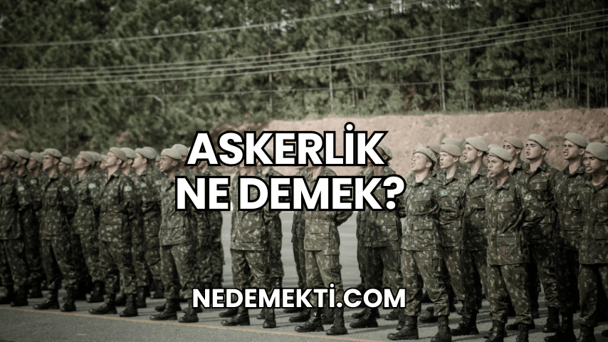 Askerlik Ne Demek?