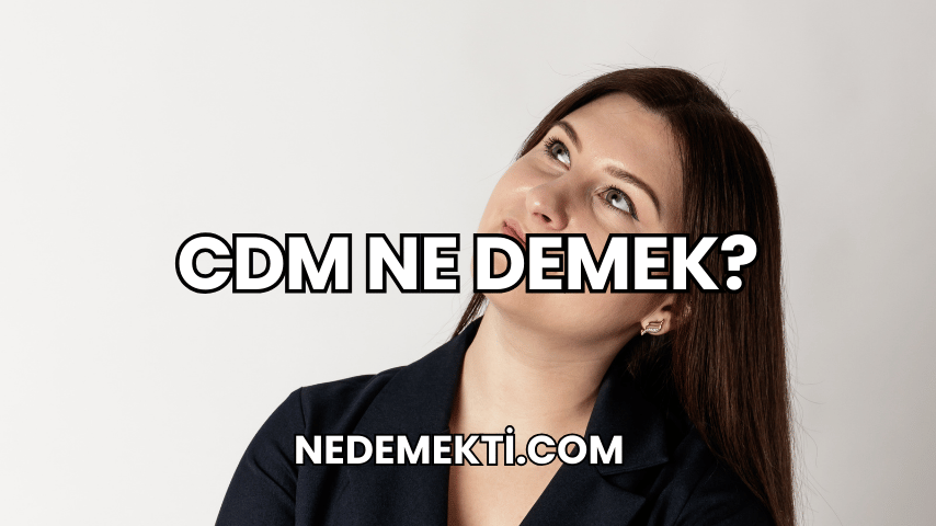 CDM Ne Demek?