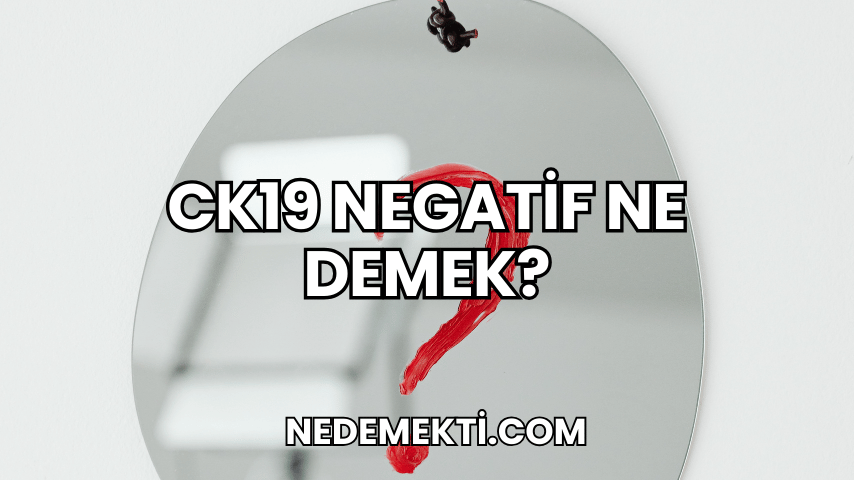 CK19 Negatif Ne Demek?