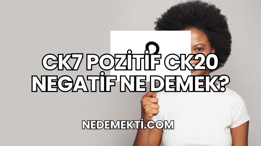 CK7 Pozitif CK20 Negatif Ne Demek?