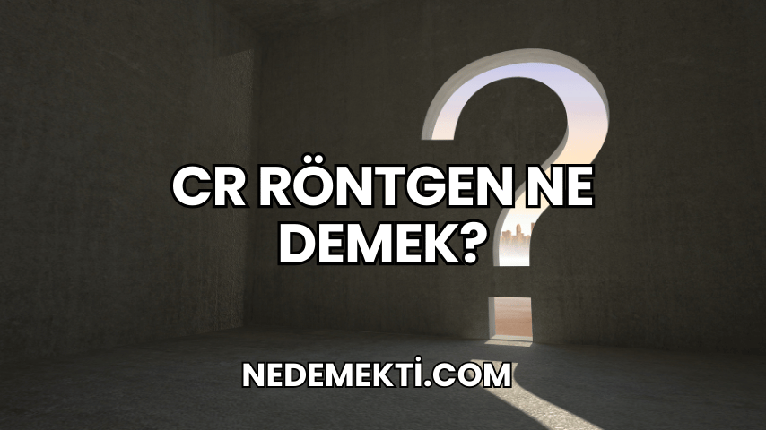 CR Röntgen Ne Demek?