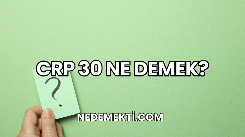 CRP 30 Ne Demek?