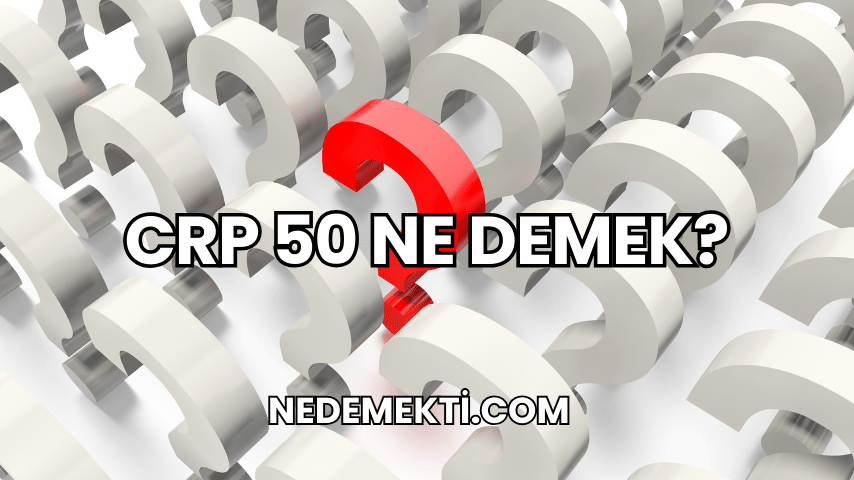 CRP 50 Ne Demek?