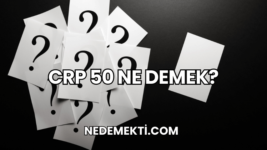 CRP 50 Ne Demek?