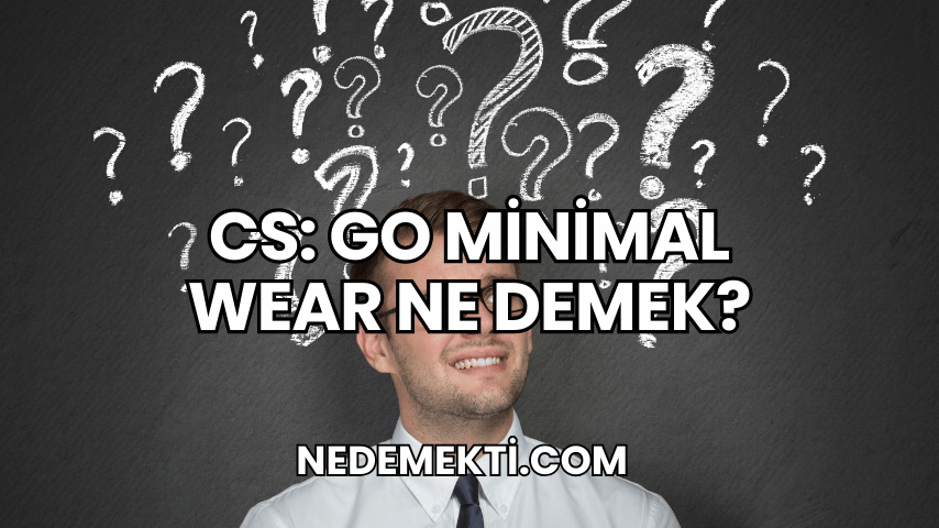 CS: GO Minimal Wear Ne Demek?