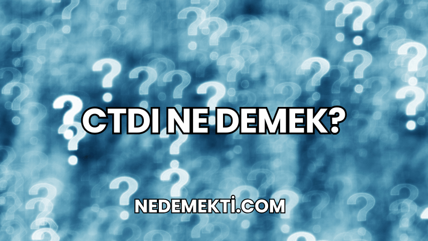 CTDI Ne Demek?