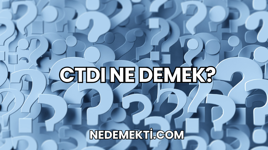 CTDI Ne Demek?