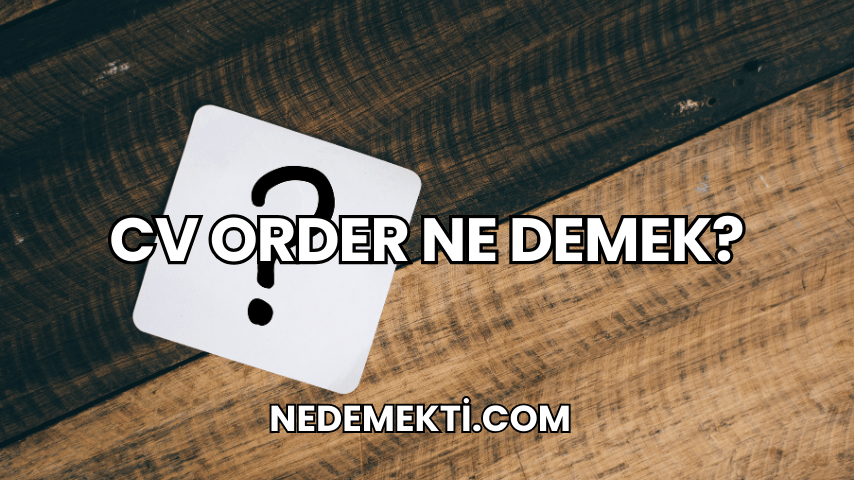 CV Order Ne Demek?