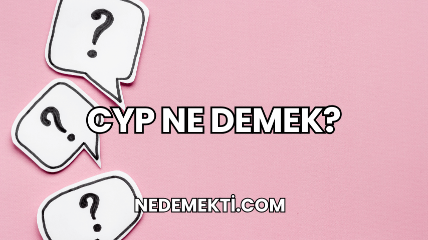 CYP Ne Demek?