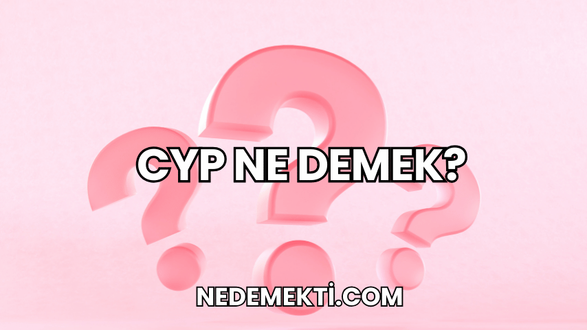 CYP Ne Demek?