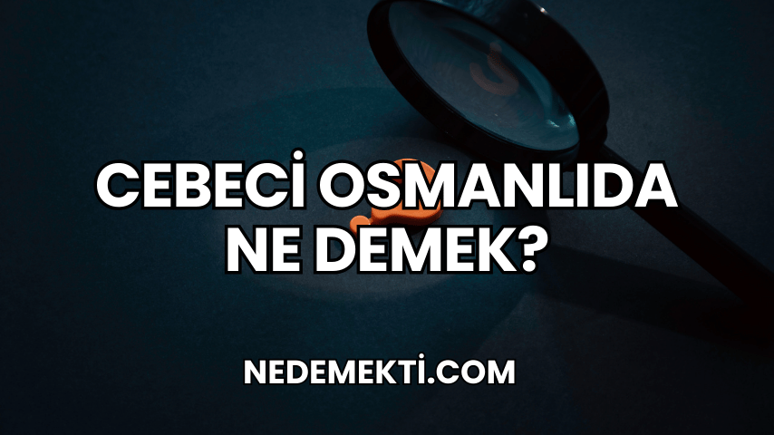 Cebeci Osmanlıda Ne Demek?