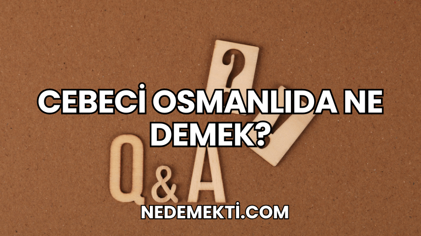 Cebeci Osmanlıda Ne Demek?