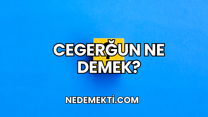 Cegerğun Ne Demek?