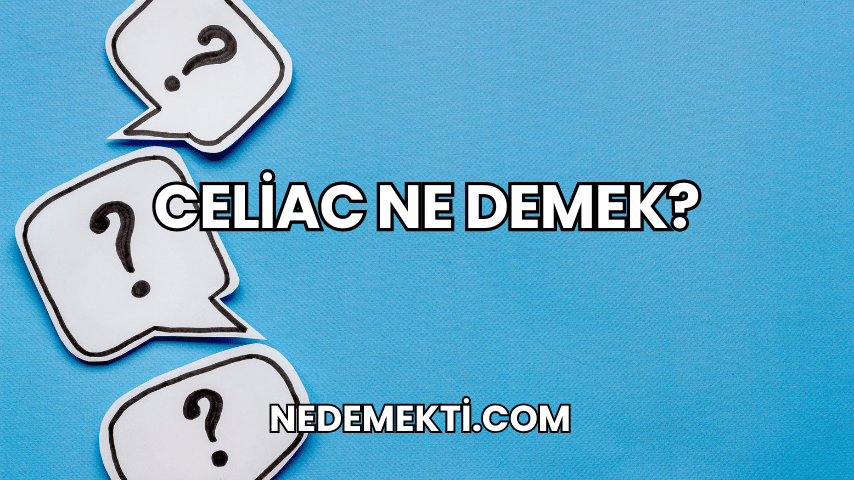 Celiac Ne Demek?