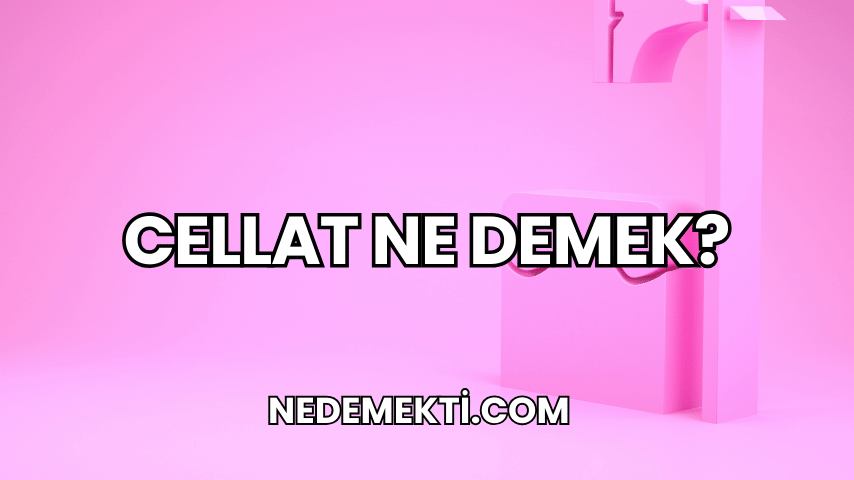 Cellat Ne Demek?