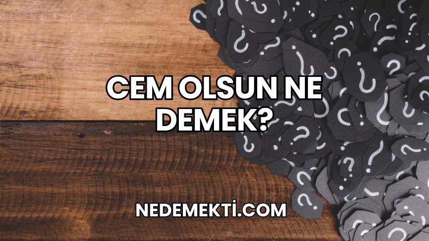 Cem Olsun Ne Demek?