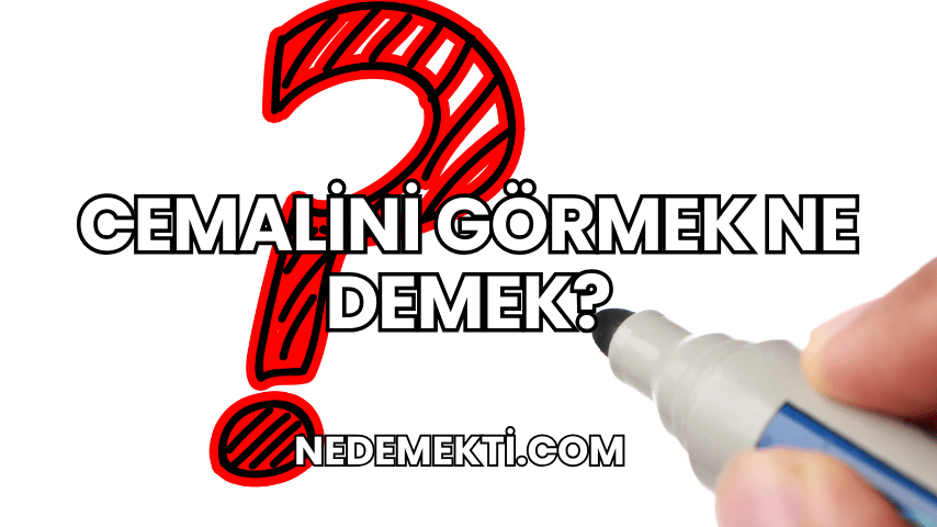 Cemalini Görmek Ne Demek?