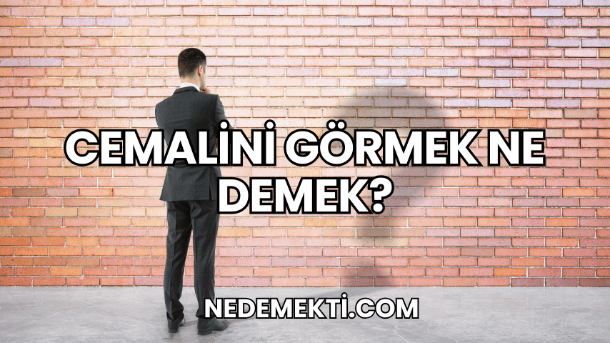 Cemalini Görmek Ne Demek?