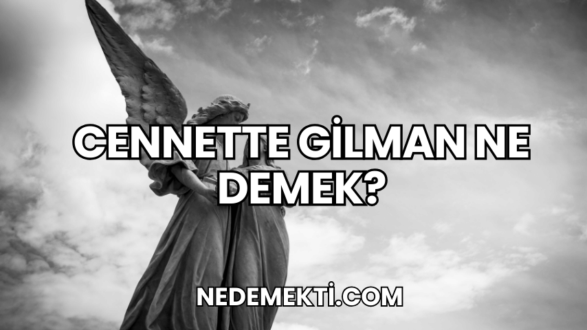 Cennette Gilman Ne Demek?